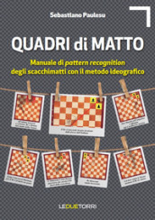 Quadri di matto. Manuale di pattern recognition degli scacchimatti con il metodo ideografico