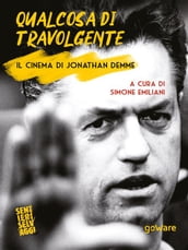 Qualcosa di travolgente. Il cinema di Jonathan Demme