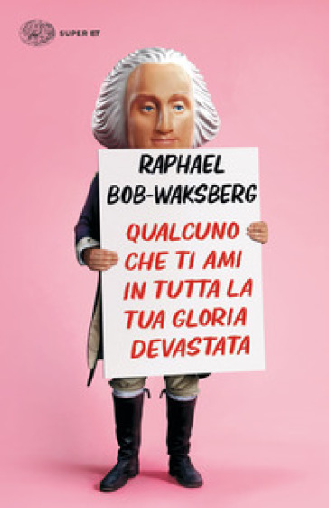 Qualcuno che ti ami in tutta la tua gloria devastata - Raphael Bob-Waksberg