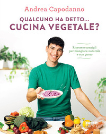 Qualcuno ha detto... cucina vegetale? Ricette e consigli per mangiare naturale e con gusto - Andrea Capodanno