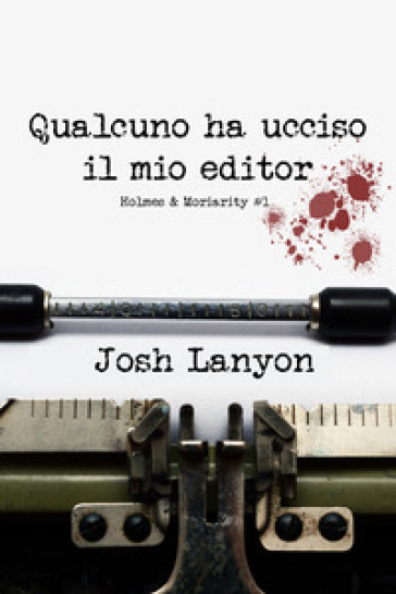 Qualcuno ha ucciso il mio editor. Holmes & Moriarity. 1. - Josh Lanyon