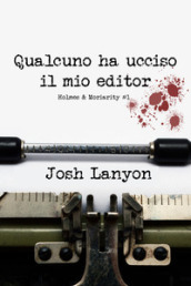 Qualcuno ha ucciso il mio editor. Holmes & Moriarity. 1.