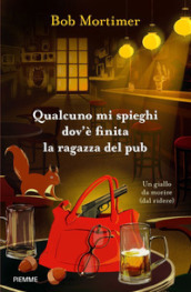 Qualcuno mi spieghi dov è finita la ragazza del pub. Un giallo da morire (dal ridere)