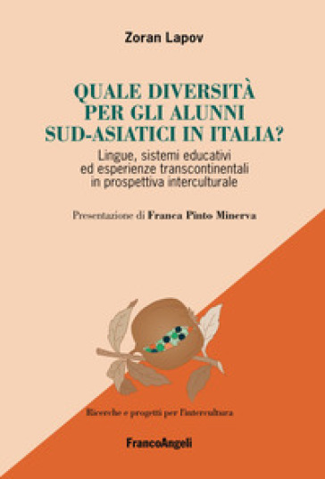 Quale diversità per gli alunni sud-asiatici in Italia? Lingue, sistemi educativi ed esperienze transcontinentali in prospettiva interculturale - Zoran Lapov