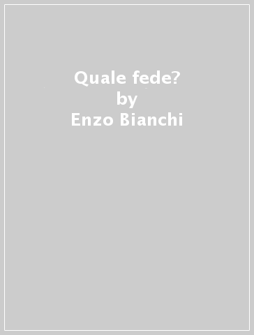 Quale fede? - Enzo Bianchi