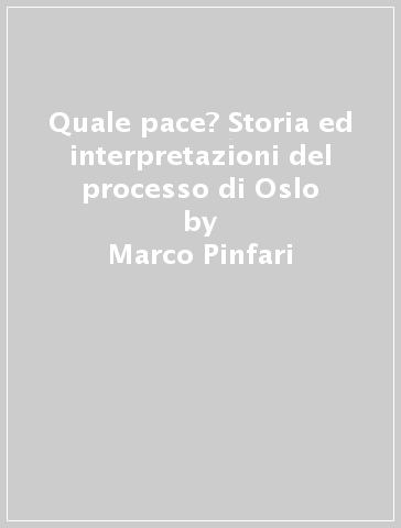 Quale pace? Storia ed interpretazioni del processo di Oslo - Marco Pinfari | 