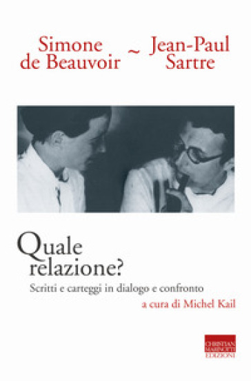 Quale relazione? Scritti e carteggi in dialogo e confronto - Simone De Beauvoir - Jean-Paul Sartre