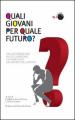 Quali giovani per quale futuro? Dalla formazione all occupazione, i giovani visti dal mondo del lavoro