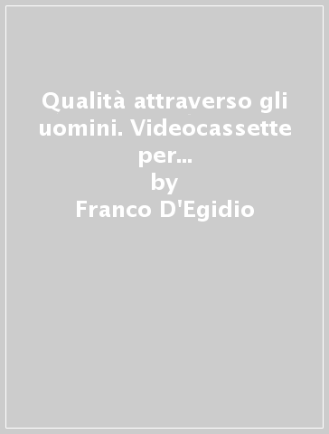 Qualità attraverso gli uomini. Videocassette per valorizzare le risorse umane in collaborazione con summit e pool communication - Franco D