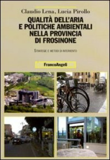 Qualità dell'aria e politiche ambientali nella provincia di Frosinone. Strategie e metodi di intervento - Claudio Lena - Lucia Pirollo