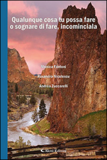 Qualunque cosa tu possa fare o sognare di fare, incominciala - Monica Fantoni - Ruxandra Nicolescu - Andrea Zuccarelli