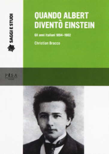 Quando Albert diventò Einstein. Gli anni italiani 1884-1902 - Christian Bracco