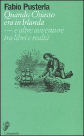 Quando Chiasso era in Irlanda. E altre avventure tra libri e realtà