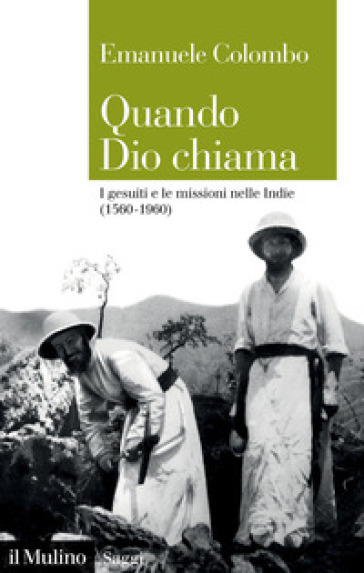 Quando Dio chiama. I gesuiti e le missioni nelle Indie (1560-1960) - Emanuele Colombo