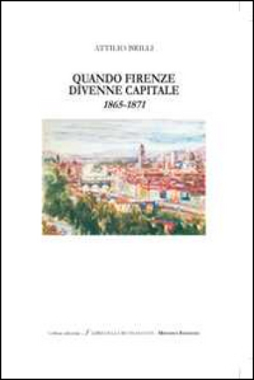 Quando Firenze divenne capitale 1865-1871 - Attilio Brilli