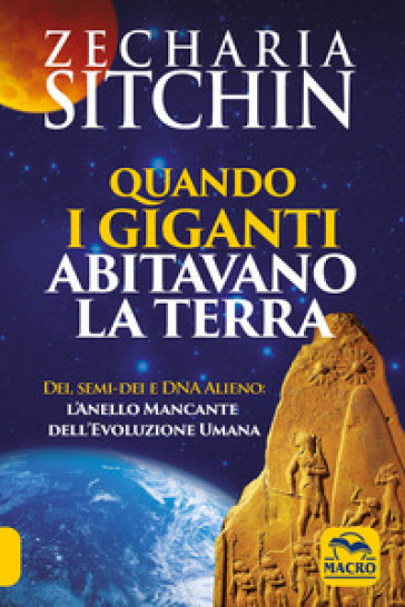 Quando i Giganti abitavano la terra. Dei, semi-dei e DNA alieno: l'anello mancante dell'evoluzione umana - Zecharia Sitchin