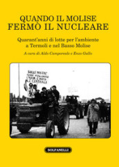 Quando il Molise fermò il nucleare. Quarant anni di lotte per l ambiente a Termoli e nel Basso Molise