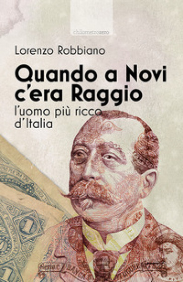 Quando a Novi c'era Raggio. L'uomo più ricco d'Italia - Lorenzo Robbiano