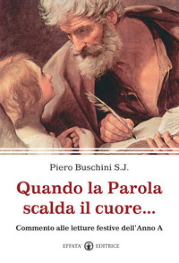 Quando la Parola scalda il cuore... Commento alle letture festive dell'Anno A - Piero Buschini