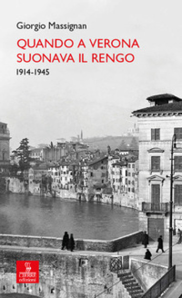 Quando a Verona suonava il Rengo. 1914-1945 - Giorgio Massignan