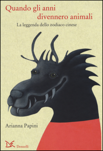 Quando gli anni divennero animali. La leggenda dello zodiaco cinese. Ediz. italiana e cinese - Arianna Papini