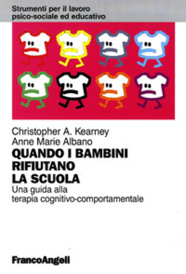 Quando i bambini rifiutano la scuola. Una guida alla terapia cognitivo-comportamentale - Christopher A. Kearney - Anne Marie Albano