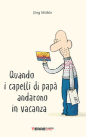 Quando i capelli di papà andarono in vacanza. Ediz. a colori