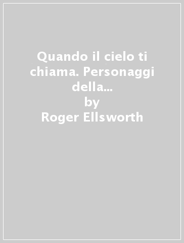 Quando il cielo ti chiama. Personaggi della Bibbia che hanno sentito la voce di Dio - Roger Ellsworth