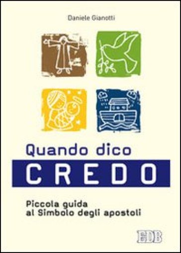 Quando dico credo. Piccola guida al simbolo degli apostoli - Daniele Gianotti