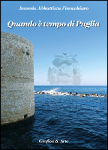 Quando è tempo di Puglia - Antonia Abbattista Finocchiaro