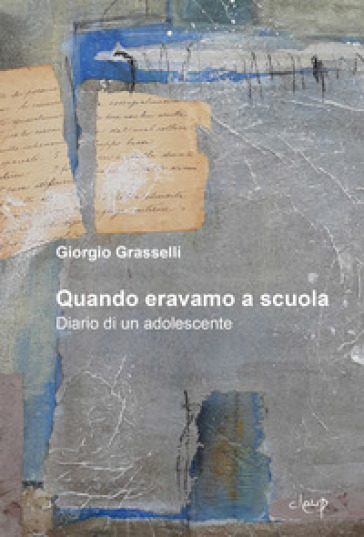 Quando eravamo a scuola. Diario di un adolescente - Giorgio Grasselli