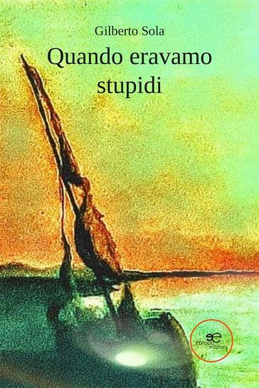 Quando eravamo stupidi - Gilberto Sola