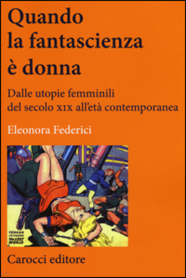 Quando la fantascienza è donna. Dalle utopie femminili del secolo XIX all'età contemporanea - Eleonora Federici