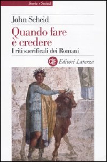 Quando fare è credere. I riti sacrificali dei romani - John Scheid