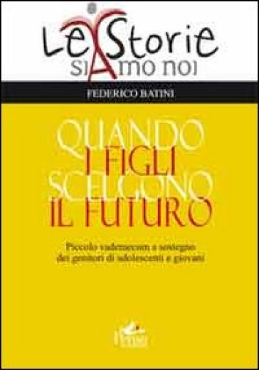 Quando i figli scelgono il futuro. Piccolo vademecum a sostegno dei genitori di adolescenti e giovani - Federico Batini