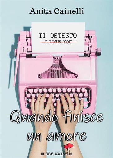 Quando finisce un amore (Un cuore per capello) - Anita Cainelli