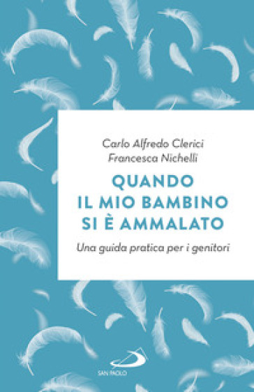 Quando il mio bambino si è ammalato. Una guida pratica per i genitori - Clerici Carlo Alfredo - Francesca Nichelli