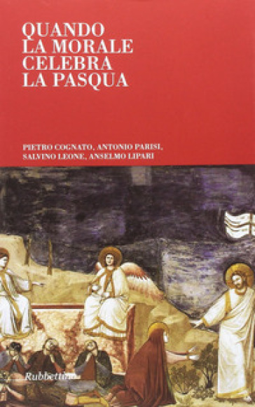 Quando la morale celebra la Pasqua - Pietro Cognato - Antonio Parisi - Salvino Leone - Anselmo dei Monaci di Monreale(don) Lipari