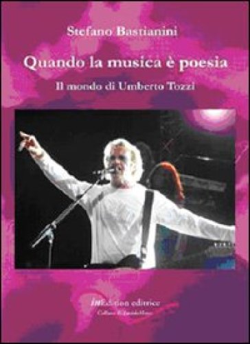 Quando la musica è poesia. Il mondo di Umberto Tozzi - Stefano Bastianini