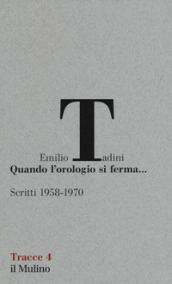 Quando l orologio si ferma... Scritti (1958-1970)