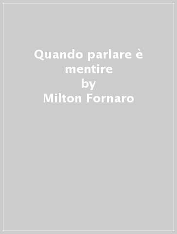 Quando parlare è mentire - Milton Fornaro