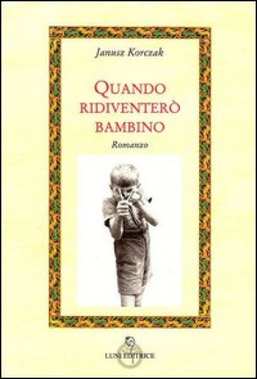 Quando ridiventerò bambino - Janusz Korczak