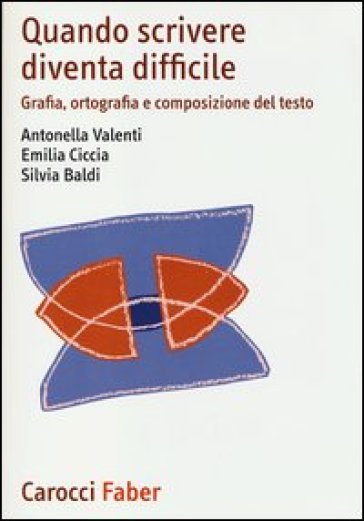 Quando scrivere diventa difficile. Grafia, ortografia e composizione del testo - Antonella Valenti - Emilia Ciccia - Silvia Baldi