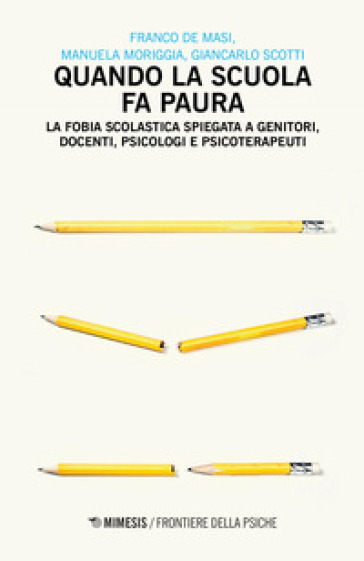 Quando la scuola fa paura. La fobia scolastica spiegata a genitori, docenti, psicologi e psicoterapeuti - Franco De Masi - Manuela Moriggia - Giancarlo Scotti