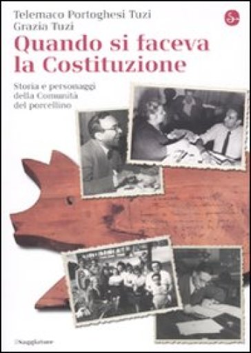 Quando si faceva la costituzione. Storia e personaggi della comunità del Porcellino - Telemaco Tuzi Portoghesi - Telemaco Portoghesi Tuzi - G. Tizi - Grazia Tuzi - T. Portoghesi