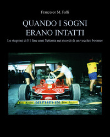 Quando i sogni erano intatti. Le stagioni di F1 fine anni Settanta nei ricordi di un vecchio boomer - Francesco M. Falli