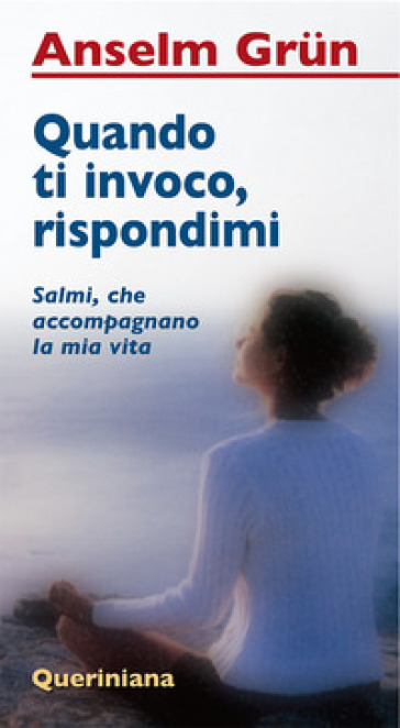 Quando ti invoco, rispondimi. Salmi, che accompagnano la mia vita - Anselm Grun