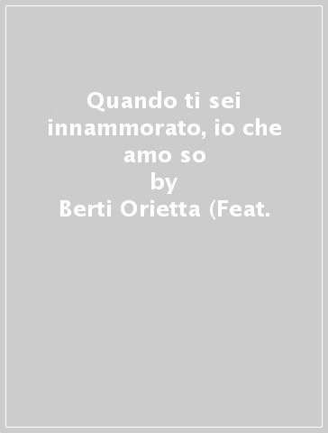 Quando ti sei innammorato, io che amo so - Berti Orietta (Feat.