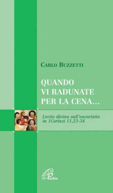 Quando vi radunate per la cena... Lectio divina sull'eucaristia in 1Corinzi 11, 23-24 - Carlo Buzzetti