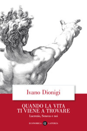 Quando la vita ti viene a trovare. Lucrezio, Seneca e noi - Ivano Dionigi